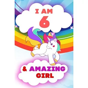 I am 6 and Amazing Girl, Happy Birthday Gift, 6 Years Old Unicorn Journal Notebook for Girls: 120 Pages, 6x9, Soft Cover, Matte Finish, Lined Journal