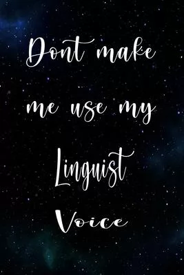 Don’’t Make Me Use My Linguist Voice: The perfect gift for the professional in your life - Funny 119 page lined journal!