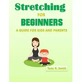 Stretching for Beginners: A Guide for Kids and Parents 100 Pages
