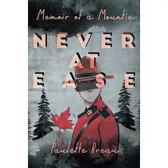 Never at Ease: Memoir of a Mountie