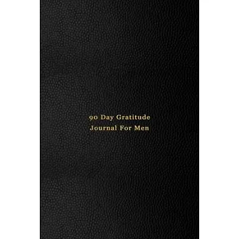 90 Day Gratitude Journal For men: Grateful diary to improve happiness, reduce anxiety and fear and increase optimism - 5 Minute Daily gratefulness not