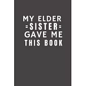 My Elder Sister Gave Me This Book: Funny Gift from Sister To Brother, Sister, Sibling and Family - Relationship Pocket Lined Notebook To Write In