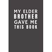 My Elder Brother Gave Me This Book: Funny Gift from Brother To Brother, Sister, Sibling and Family - Relationship Pocket Lined Notebook To Write In