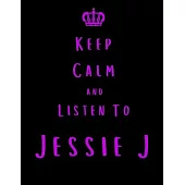 Keep Calm And Listen To Jessie J: Jessie J Notebook/ journal/ Notepad/ Diary For Fans. Men, Boys, Women, Girls And Kids - 100 Black Lined Pages - 8.5
