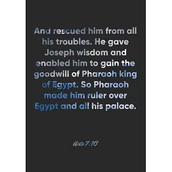 Acts 7: 10 Notebook: And rescued him from all his troubles. He gave Joseph wisdom and enabled him to gain the goodwill of Phar
