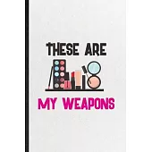 These Are My Weapons: Funny Lipstick Makeup Lined Notebook/ Blank Journal For Cosmetic Stylist Artist, Inspirational Saying Unique Special B