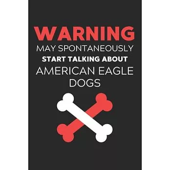 Warning May Spontaneously Start Talking About American Eagle Dogs: Lined Journal, 120 Pages, 6 x 9, Funny American Eagle Dog Notebook Gift Idea, Black
