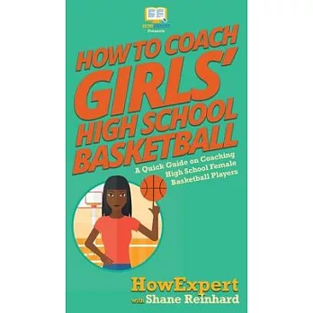 How To Coach Girls’’ High School Basketball: A Quick Guide on Coaching High School Female Basketball Players