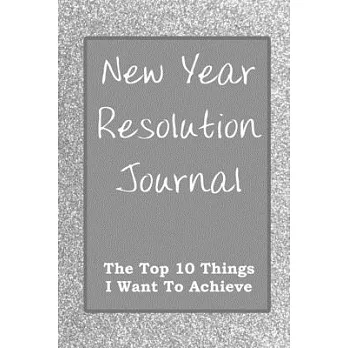 New Year Resolution Journal: The Top 10 Things I Want To Achieve Silver Cover