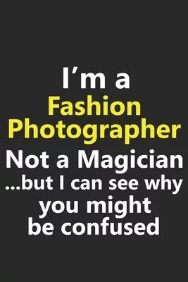 I’’m a Fashion Photographer Not A Magician But I Can See Why You Might Be Confused: Funny Job Career Notebook Journal Lined Wide Ruled Paper Stylish Di