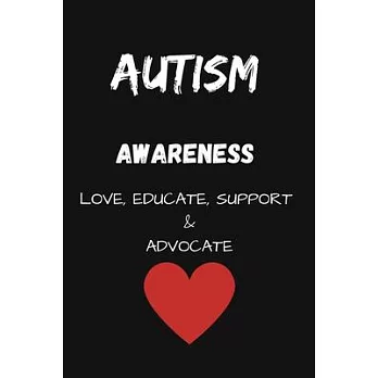 Autism Awareness Love, Educate, Support, Advocate: Autism Awarness Notebook To Write in - Autism Teacher Gift Journal - Autism Quotes - Autism Mother