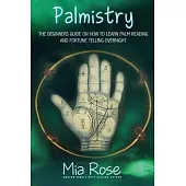 Palmistry for Beginners: Learn How To Read Your Palms, And Start Fortune Telling