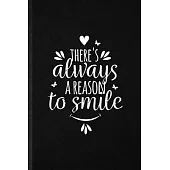 There’’s Always a Reason to Smile: Blank Funny Positive Inspiration Lined Notebook/ Journal For Kindness Emotion Passion, Inspirational Saying Unique S