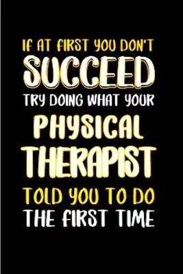 If at first you don’’t succeed try doing what your physical therapist told you to do the first time: Physical Therapist Notebook journal Diary Cute fun