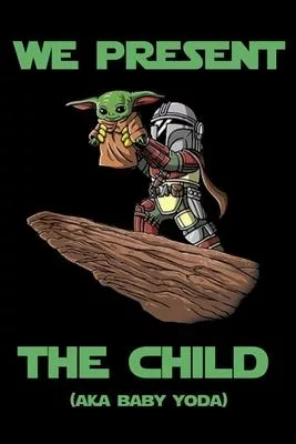 We Present the Child (Aka Baby Yoda): A Gratitude Journal to Win Your Day Every Day, 6X9 inches, Fun Quote on Black matte cover, 111 pages (Growth Min