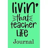 Livin’’ That Teacher Life Journal: Ruled Line Paper Teacher Notebook/Teacher Journal or Teacher Appreciation Exercise Book Gift (100 Pages, 6 X 9 Inche