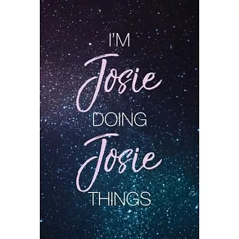 I’’m Josie Doing Josie Things: Personalized Name Journal Writing Notebook For Girls and Women