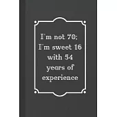I’’m Not 70; I’’m Sweet 16 with 54 Years of Experience: Notebook / Journal, Unique Great Fun Birthday Gift Ideas for Men Him Dad Grandad Granddad, 100 p