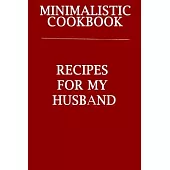 Minimalistic CookBook Recipes For My Husband: A 120 Lined Pages To Note Down Your Way To Those Delicious Meals!