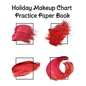 Holiday Makeup Chart Practice Paper Book: Make Up Artist Face Charts Practice Paper For Painting Face On Paper With Real Make-Up Brushes & Applicators