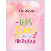 SketchBook: Lets Glow Party Its My Birthday Gift Unicorn Blank Unlined SketchBook for Kids and Girls XL Marple SketchBook 100+ Pag