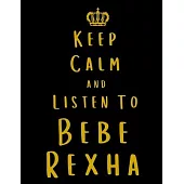 Keep Calm And Listen To Bebe Rexha: Bebe Rexha Notebook/ journal/ Notepad/ Diary For Fans. Men, Boys, Women, Girls And Kids - 100 Black Lined Pages -