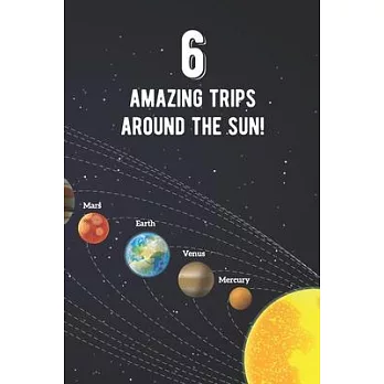 6 Amazing Trips Around The Sun: Awesome 6th Birthday Gift Journal Notebook - An Amazing Keepsake Alternative To A Birthday Card - With 100 Lined Pages