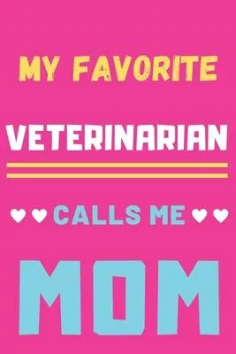 My Favorite Veterinarian Calls Me Mom: lined notebook, gift for Veterinarian