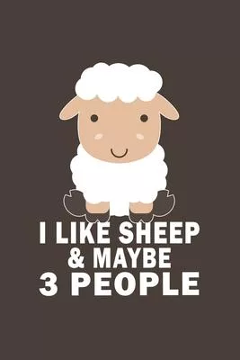 I Like Sheep And Maybe 3 People: Funny Gift For Sheep Lovers And Everyone Who Love Animals- Notebook, Planner Or Journal For Writing About Sheep Or An