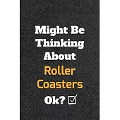 Might Be Thinking About Roller Coasters ok?Funny /Lined Notebook/Journal Great Office School Writing Note Taking: Lined Notebook/ Journal 120 pages, S