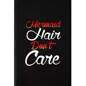 Mermaid Hair Don’’t Care: Blank Funny Hairstyle Hairstylist Lined Notebook/ Journal For Hairdresser Stylist Artist, Inspirational Saying Unique