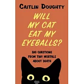 Will My Cat Eat My Eyeballs?: Big Questions from Tiny Mortals about Death