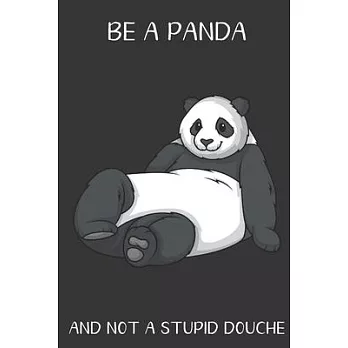 Be A Panda And Not A Stupid Douche: Funny Gag Gift for Adults: Adult Humor Lined Paperback Notebook Journal with Cartoon Art Design Cover