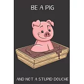 Be A Pig And Not A Stupid Douche: Funny Gag Gift for Adults: Adult Humor Lined Paperback Notebook Journal with Cartoon Art Design Cover