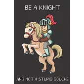 Be A Knight And Not A Stupid Douche: Funny Gag Gift for Adults: Adult Humor Lined Paperback Notebook Journal with Cartoon Art Design Cover