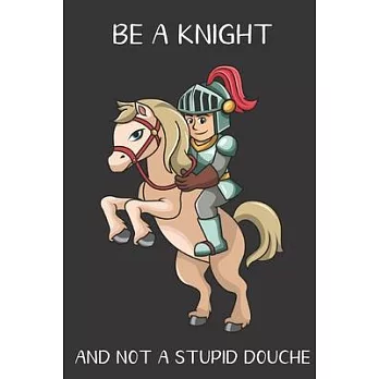 Be A Knight And Not A Stupid Douche: Funny Gag Gift for Adults: Adult Humor Lined Paperback Notebook Journal with Cartoon Art Design Cover