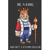 Be A King And Not A Stupid Douche: Funny Gag Gift for Adults: Adult Humor Lined Paperback Notebook Journal with Cartoon Art Design Cover