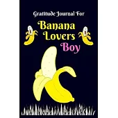 Gratitude Journal for Banana Lovers Boy: 107 Days gratitude and daily practice, spending only five minutes to cultivate happiness, Unique gift for boy
