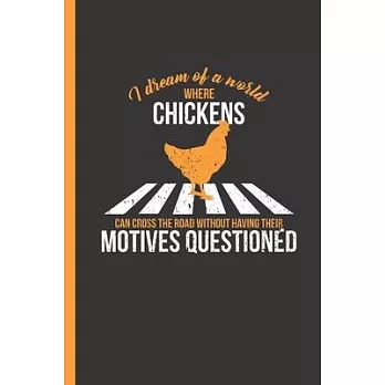 I Dream Of A World Where Chickens Can Cross The Road Without Having Their Motives Questioned: Notebook & Journal Or Diary, College Ruled Paper (120 Pa