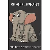 Be An Elephant And Not A Stupid Douche: Funny Gag Gift for Adults: Adult Humor Lined Paperback Notebook Journal with Cartoon Art Design Cover