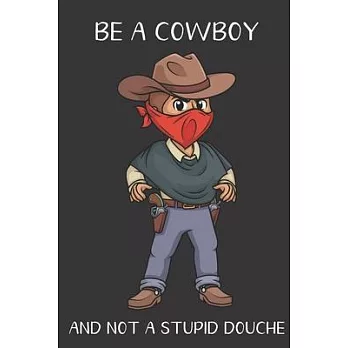 Be A Cowboy And Not A Stupid Douche: Funny Gag Gift for Adults: Adult Humor Lined Paperback Notebook Journal with Cartoon Art Design Cover