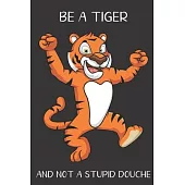 Be A Tiger And Not A Stupid Douche: Funny Gag Gift for Adults: Adult Humor Lined Paperback Notebook Journal with Cartoon Art Design Cover