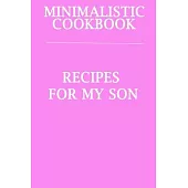 Minimalistic CookBook Recipes For My Son: A 120 Lined Pages To Note Down Your Way To Those Delicious Meals!