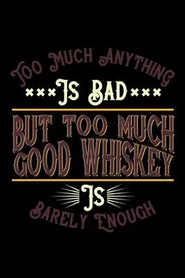 Too much anything is bad. But too much good whiskey is barely enough: Food Journal - Track your Meals - Eat clean and fit - Breakfast Lunch Diner Snac