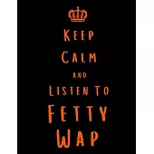 Keep Calm And Listen To Fetty Wap: Fetty Wap Notebook/ journal/ Notepad/ Diary For Fans. Men, Boys, Women, Girls And Kids - 100 Black Lined Pages - 8.