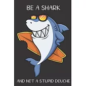 Be A Shark And Not A Stupid Douche: Funny Gag Gift for Adults: Adult Humor Lined Paperback Notebook Journal with Cartoon Art Design Cover