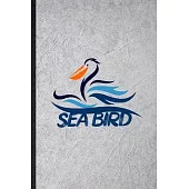 Sea Bird: Funny Blank Lined Notebook/ Journal For Wild Seabird Pelican, Animal Nature Lover, Inspirational Saying Unique Special