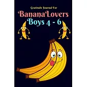 Gratitude Journal for Banana Lovers Boys 4-6: 107 Days gratitude and daily practice, spending only five minutes to cultivate happiness, Unique gift fo