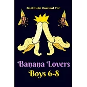 Gratitude Journal for Banana Lovers Boys 6-8: 107 Days gratitude and daily practice, spending only five minutes to cultivate happiness, Unique gift fo