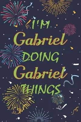 I’’m Gabriel Doing Gabriel Things Notebook Birthday Gift: Personalized Name Journal Writing Notebook For boys and men, 100 Pages, 6x9, Soft Cover, Matt